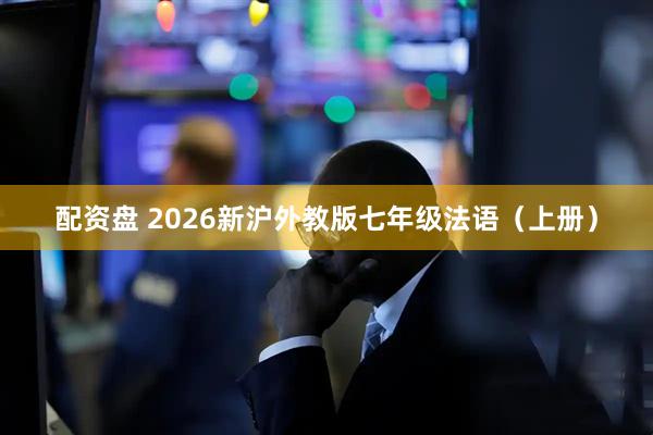 配资盘 2026新沪外教版七年级法语（上册）